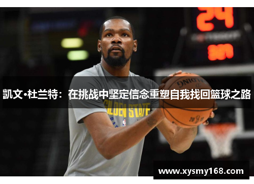 凯文·杜兰特：在挑战中坚定信念重塑自我找回篮球之路