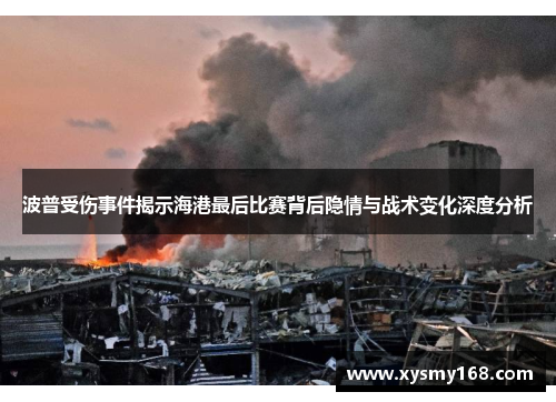 波普受伤事件揭示海港最后比赛背后隐情与战术变化深度分析