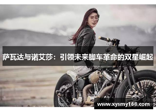 萨瓦达与诺艾莎：引领未来脚车革命的双星崛起