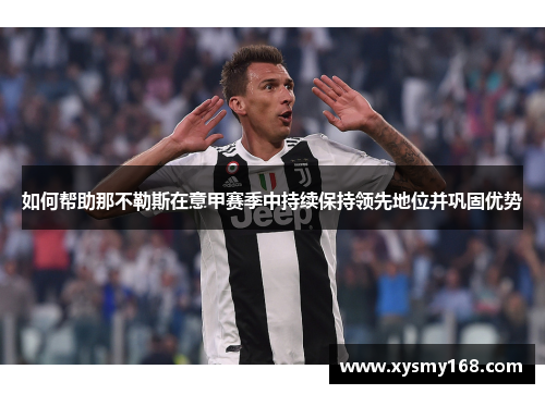 如何帮助那不勒斯在意甲赛季中持续保持领先地位并巩固优势 如何帮助那不勒斯在意甲赛季中持续保持领先地位并巩固优势