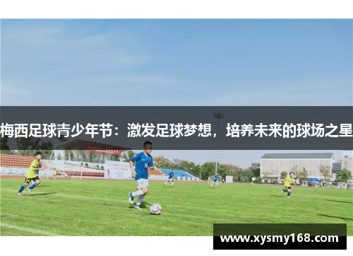 梅西足球青少年节：激发足球梦想，培养未来的球场之星